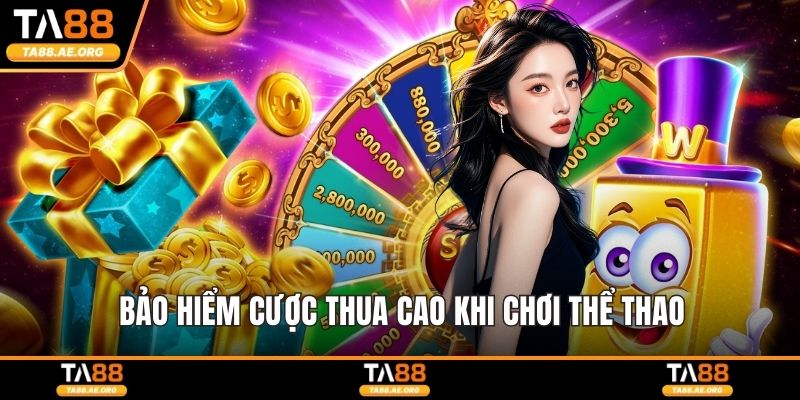 Bảo hiểm cược thua cao khi chơi thể thao