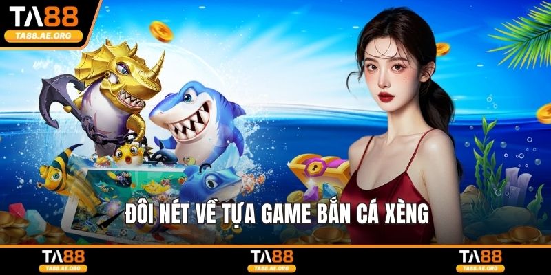 Đôi nét về tựa game bắn cá xèng