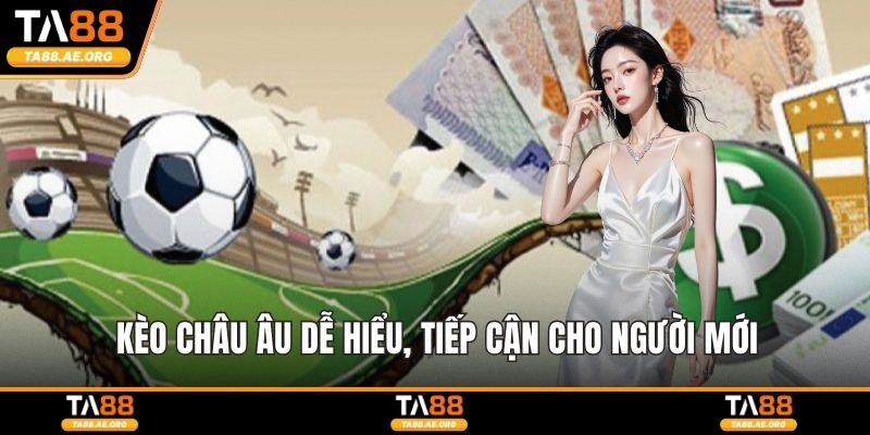 Kèo châu Âu dễ hiểu, tiếp cận cho người mới