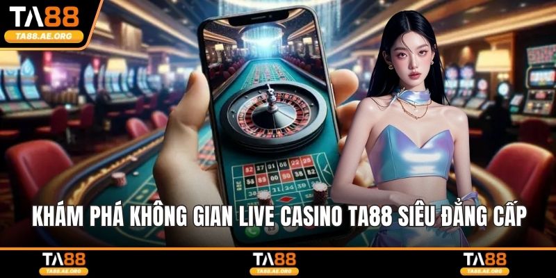 Khám phá không gian live casino TA88 siêu đẳng cấp
