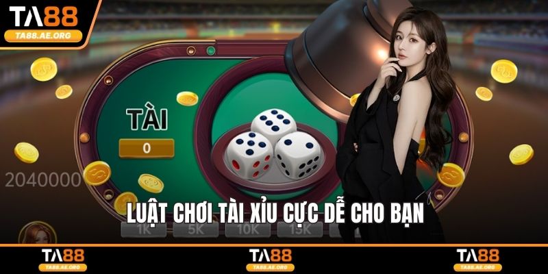 Luật chơi tài xỉu cực dễ cho bạn
