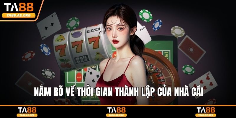 Nắm rõ về thời gian thành lập của nhà cái
