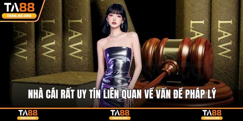 Nhà cái rất uy tín liên quan về vấn đề pháp lý