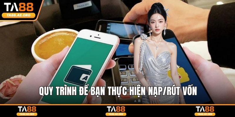 Quy trình để bạn thực hiện nạp/rút vốn